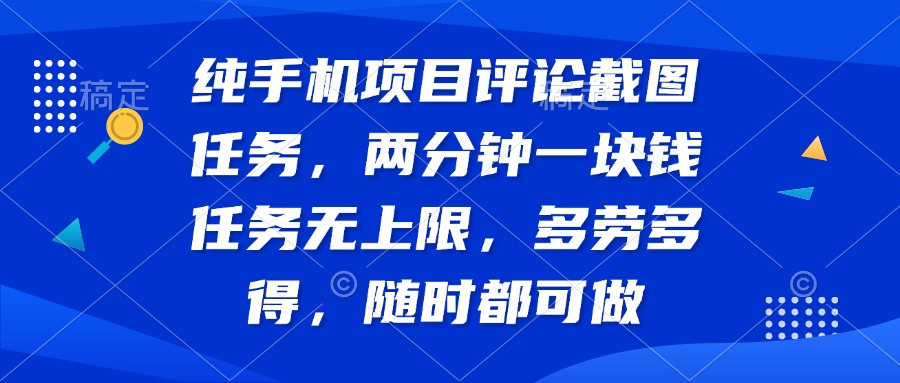 纯手机项目评论截图任务，两分钟一块钱 任务无上限多劳多得，随时随地…-米壳知道—知识分享平台