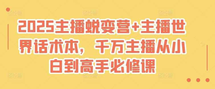 2025主播蜕变营+主播世界话术本，千万主播从小白到高手必修课-米壳知道—知识分享平台