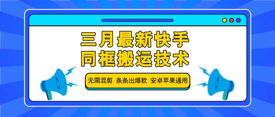 三月最新快手同框搬运技术，无需混剪 条条出爆款 安卓苹果通用-米壳知道—知识分享平台