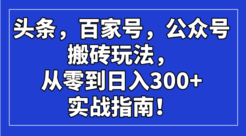 头条,百家号,公众号搬砖玩法,从零到日入300+的实战指南!-米壳知道—知识分享平台