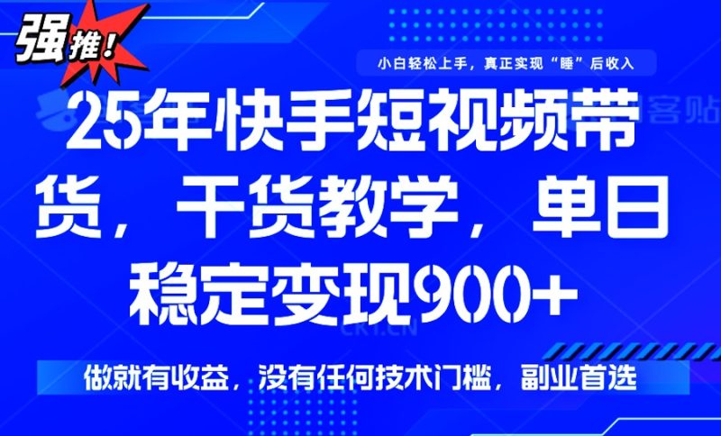 25年最新快手短视频带货,单日稳定变现900+,没有技术门槛,做就有收益-米壳知道—知识分享平台