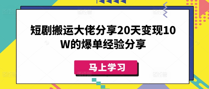 短剧搬运大佬分享20天变现10W的爆单经验分享-米壳知道—知识分享平台