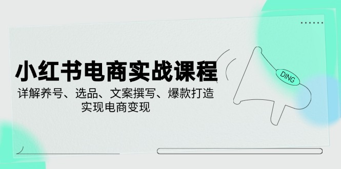 小红书电商实战课程，详解养号、选品、文案撰写、爆款打造，实现电商变现-米壳知道—知识分享平台