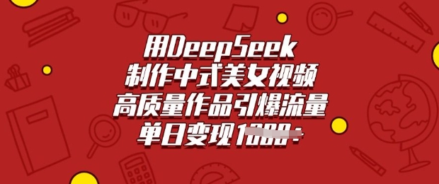 用DeepSeek制作中式美女视频，高质量作品引爆流量，单日变现多张-米壳知道—知识分享平台