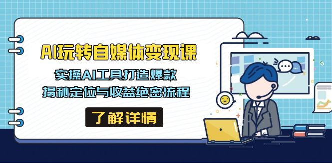 AI玩转自媒体变现课，实操AI工具打造爆款，揭秘定位与收益绝密流程-米壳知道—知识分享平台