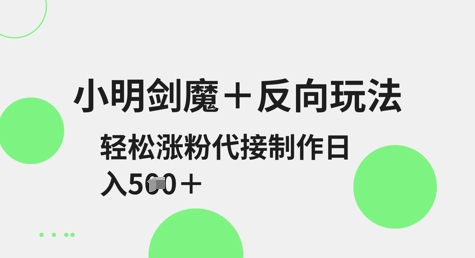 小明剑魔+反向玩法，轻松涨粉，可代接制作日入5张-米壳知道—知识分享平台