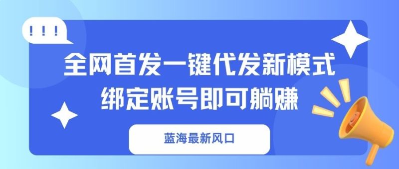 蓝海最新风口,全网首发一键代发新模式!绑定账号即可躺赚-米壳知道—知识分享平台