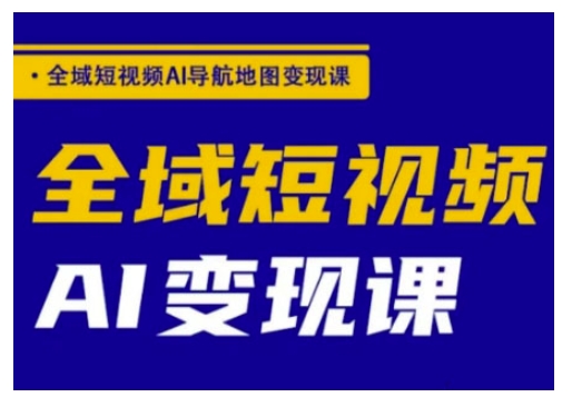 全域短视频AI导航地图变现课，全域短视频AI变现课-米壳知道—知识分享平台