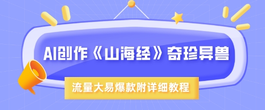 AI创作《山海经》奇珍异兽，超现实画风，流量大易爆款，附详细教程-米壳知道—知识分享平台