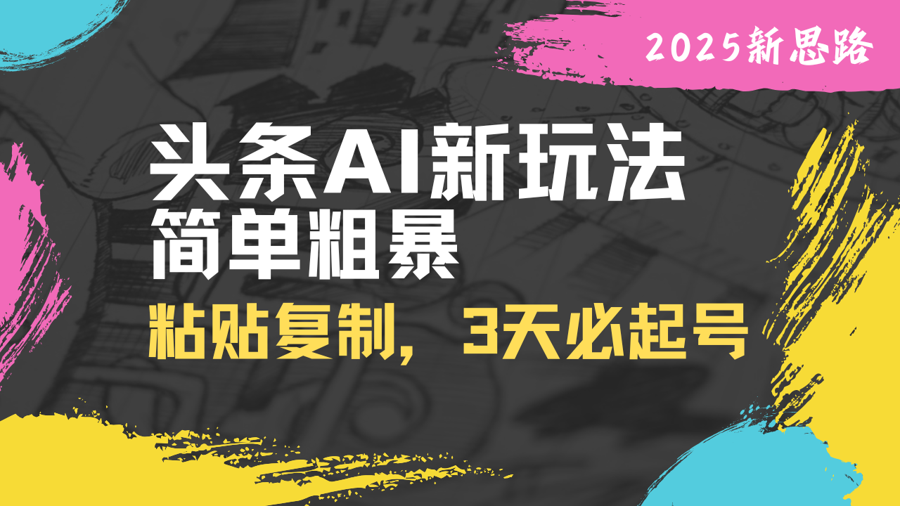 头条AI新玩法，简单粗暴，仅需粘贴复制，三天必起号-米壳知道—知识分享平台
