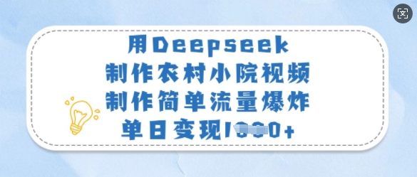 用Deepseek制作农村小院视频，制作简单流量爆炸，单日变现多张-米壳知道—知识分享平台