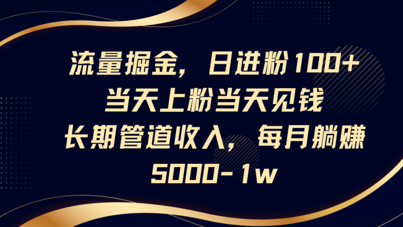流量掘金，日进粉100+,当天上粉当天见钱，长期管道收入，每月躺赚5000-1w-米壳知道—知识分享平台