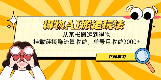 得物AI搬运玩法，从某书搬运到得物，挂载链接赚流量收益，单号月收益2000+-米壳知道—知识分享平台