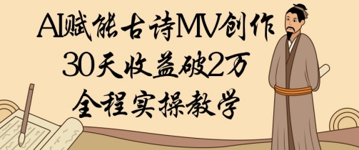 AI赋能古诗MV创作：30天收益破1W，全程实操教学-米壳知道—知识分享平台