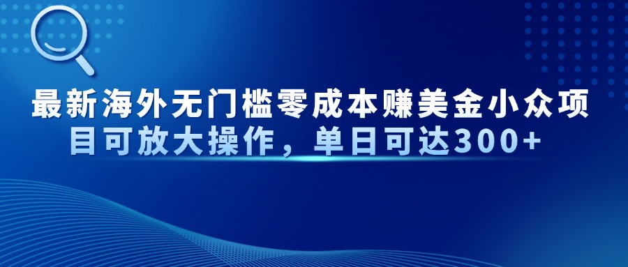 最新海外无门槛零成本赚美金小众项目可放大操作，单日可达300+-米壳知道—知识分享平台