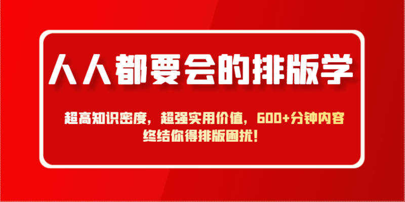 人人都要会的排版学,超高知识密度,超强实用价值,600+分钟内容终结你得排版困扰!-米壳知道—知识分享平台