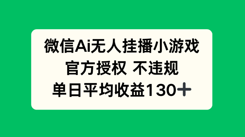微信AI无人挂播小游戏，官方授权 不违规，单日收益130+-米壳知道—知识分享平台