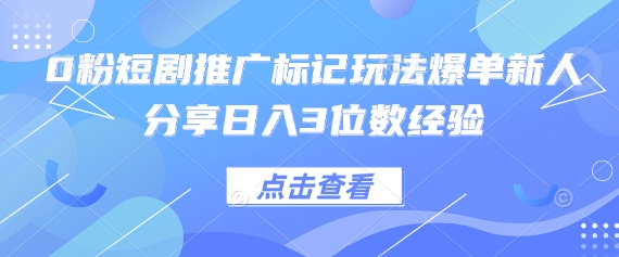 0粉短剧推广标记玩法爆单新人分享日入3位数经验-米壳知道—知识分享平台