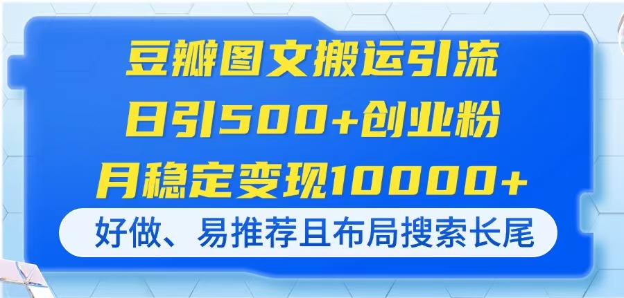 豆瓣图文搬运引流，日引500+创业粉，月稳定变现10000+，好做、易推荐且…-米壳知道—知识分享平台