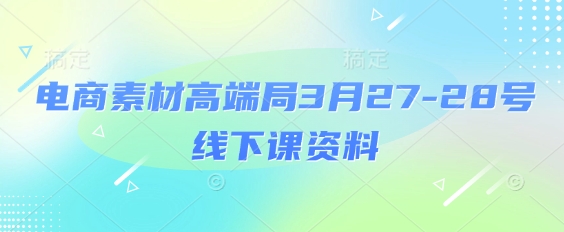 电商素材高端局3月27-28号线下课资料，全程场记+100多张ppt图片+重点视频+课程思维导图+录音带字幕-米壳知道—知识分享平台