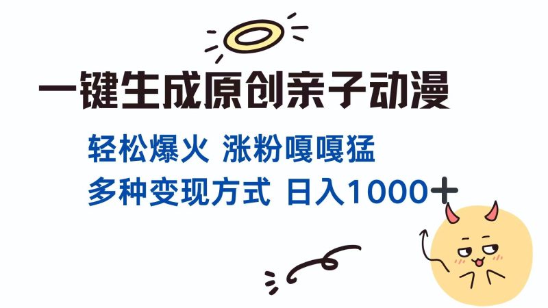 一键生成原创亲子对话动漫 单视频破千万播放 多种变现方式 日入1000+-米壳知道—知识分享平台