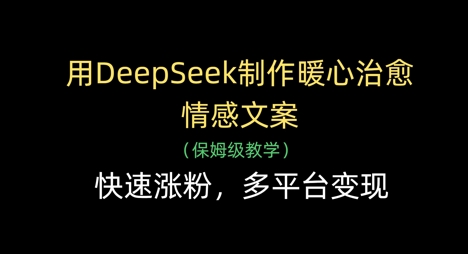 用DeepSeek制作暖心治愈情感文案，快速涨粉，多平台变现-米壳知道—知识分享平台