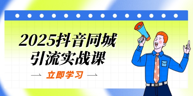 2025抖音同城引流实战课：单店模型+团购爆款逻辑，快速提升POI热度分-米壳知道—知识分享平台