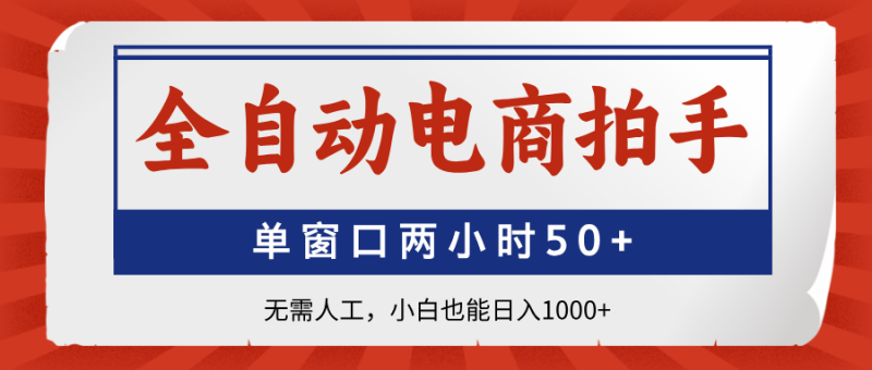 全自动电商拍手，单窗口两小时50+无需人工，小白也能日入1000+-米壳知道—知识分享平台