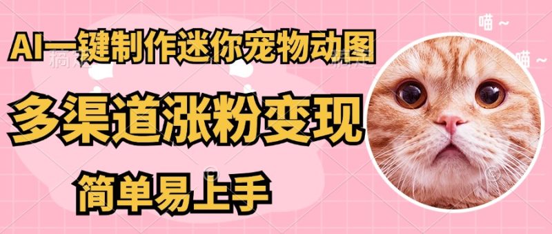 AI搬砖一件制作超迷你宠物图，5分钟一个成品，多渠道引流涨粉变现，简…-米壳知道—知识分享平台