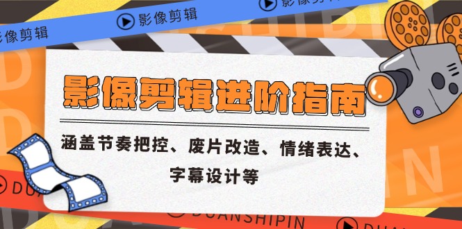 影像剪辑进阶指南，涵盖节奏把控、废片改造、情绪表达、字幕设计等-米壳知道—知识分享平台