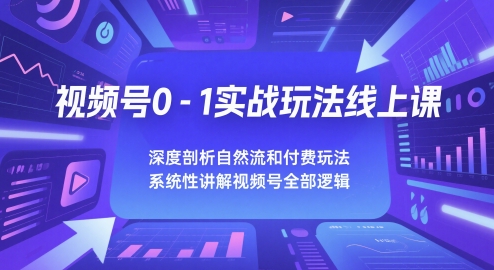 视频号0-1实战玩法线上课，深度剖析自然流和付费玩法，统性讲解视频号全部逻辑-米壳知道—知识分享平台