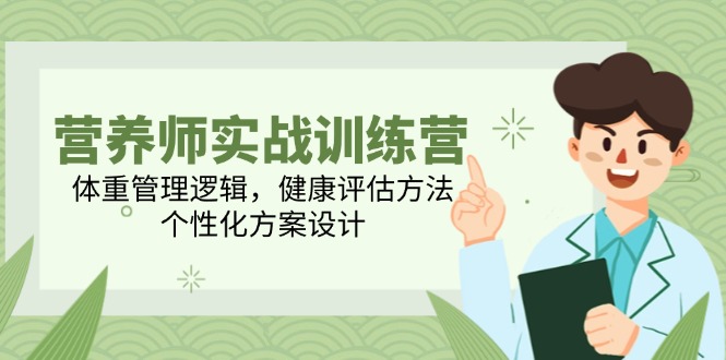 营养师实战训练营，体重管理逻辑，健康评估方法，个性化方案设计-米壳知道—知识分享平台
