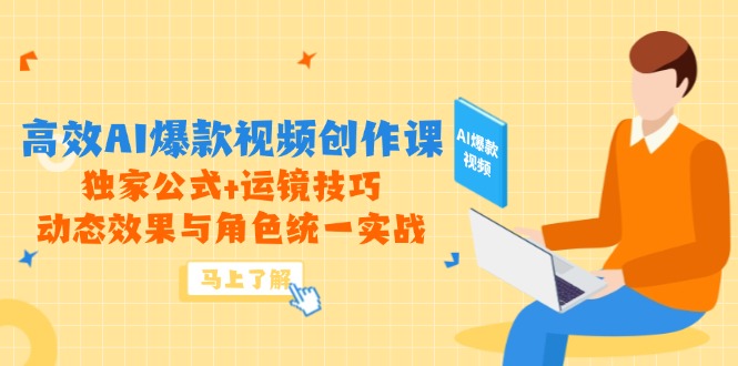 高效AI爆款视频创作课，独家公式+运镜技巧，动态效果与角色统一实战-米壳知道—知识分享平台