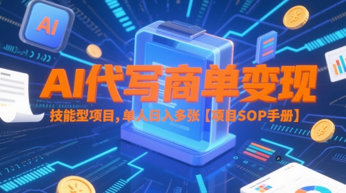 AI代写商单变现，技能型项目，单人日入多张 【项目SOP手册】-米壳知道—知识分享平台
