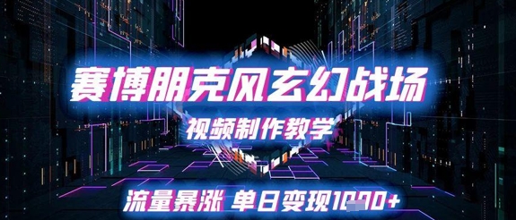 赛博朋克风玄幻战场视频制作教学，流量暴涨单日变现1k+-米壳知道—知识分享平台