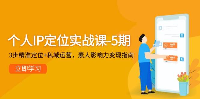 个人IP定位实战课-5期，3步精准定位+私域运营，素人影响力变现指南-米壳知道—知识分享平台