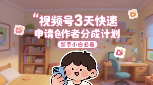 视频号3天快速申请创作者分成计划，新手小白必看-米壳知道—知识分享平台