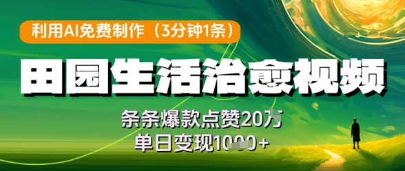 利用AI免费制作田园生活治愈视频，条条爆款点赞20W，单日变现几张-米壳知道—知识分享平台