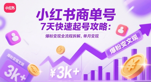 小红书商单号7天快速起号攻略：爆粉变现全流程拆解，单月变现3k+-米壳知道—知识分享平台