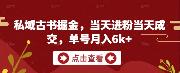 私域古书掘金，当天进粉当天成交，单号月入6k+-米壳知道—知识分享平台