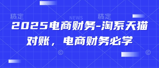 2025电商财务-淘系天猫对账，电商财务必学-米壳知道—知识分享平台
