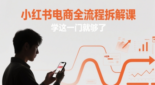 小红书电商全流程拆解课，学这一门就够了-米壳知道—知识分享平台