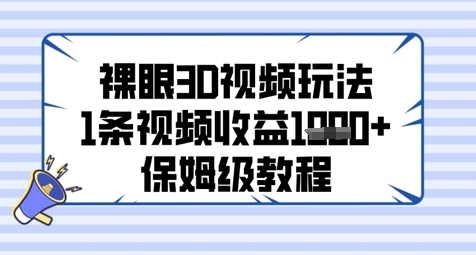 裸眼3D视频玩法，1条视频收益几张，保姆级教程-米壳知道—知识分享平台