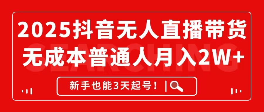 2025抖音无人直播带货，无成本月入2W+，新手也能3天起号！-米壳知道—知识分享平台