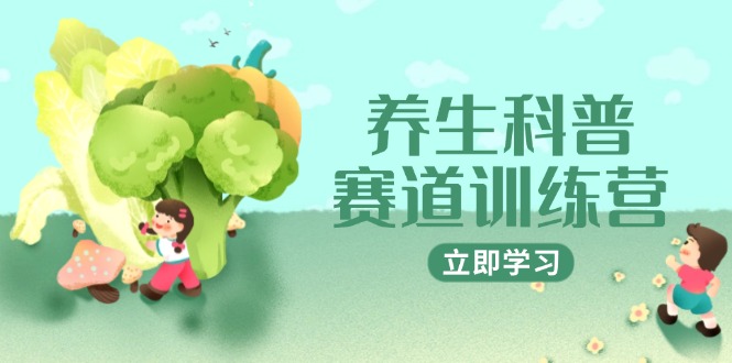 养生科普赛道训练营，AI矩阵+爆款标题+插画教学，2月3万粉接广1800/条-米壳知道—知识分享平台
