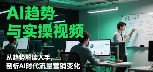 AI趋势与实操视频，从趋势解读入手，剖析AI时代流量营销变化-米壳知道—知识分享平台
