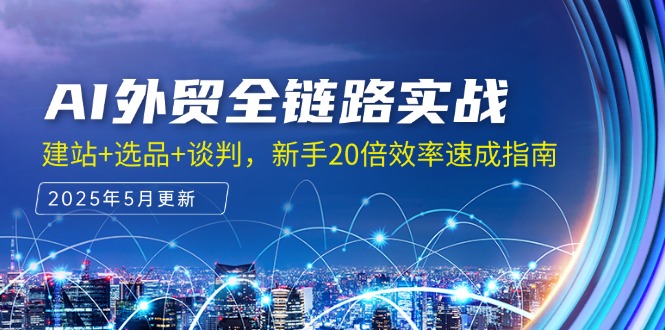 AI外贸全链路实战，建站+选品+谈判，新手20倍效率速成指南-米壳知道—知识分享平台