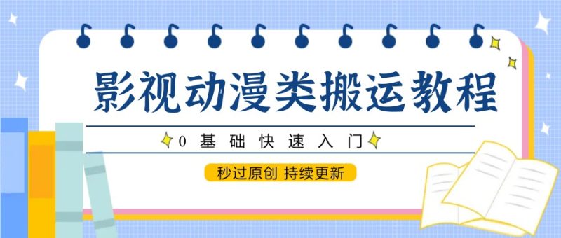 影视动漫类搬运教程，0基础快速入门，秒过原创 持续更新-米壳知道—知识分享平台