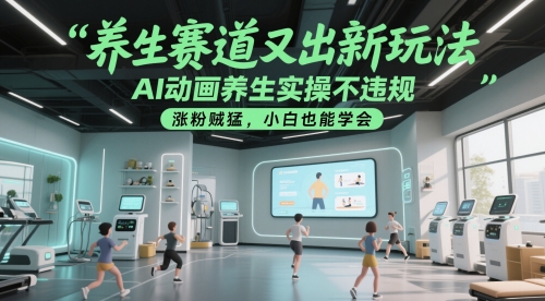 养生赛道又出新玩法，AI动画养生实操不违规，涨粉贼猛，小白也能学会-米壳知道—知识分享平台