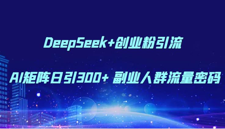 DeepSeek+创业粉引流 AI矩阵日引300+ 副业人群流量密码-米壳知道—知识分享平台